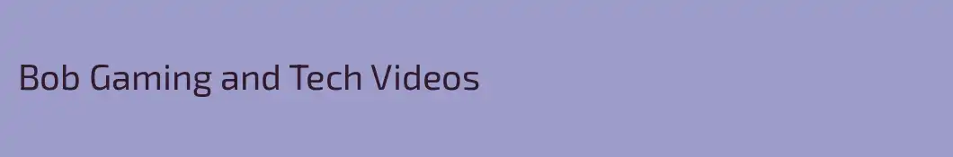 Bob Gaming and Tech Videos